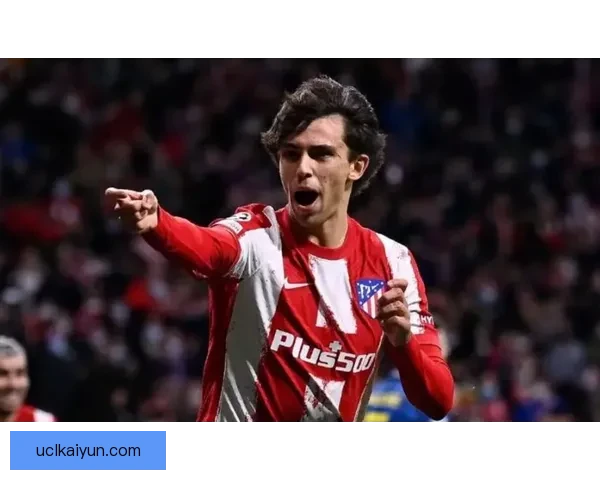 菲利克斯本赛季表现稳健，足球潜力持续提升